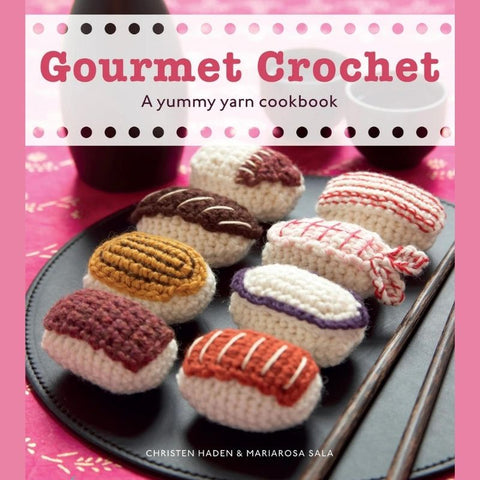 Gourmet Crochet - A yummy yarn cookbook